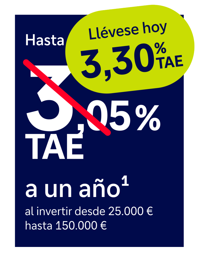 llévase hoy 3,30% TAE a un año1 al invertir desde 25.000€ hasta 150.000€