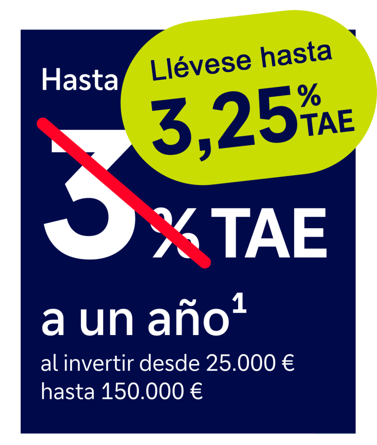 llévase  3,25% TAE a un año1 al invertir desde 25.000€ hasta 150.000€