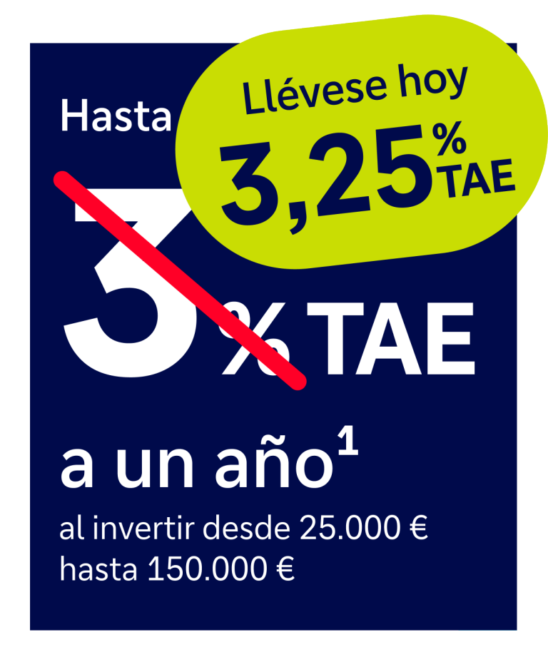 llévase hoy 3,25% TAE a un año1 al invertir desde 25.000€ hasta 150.000€